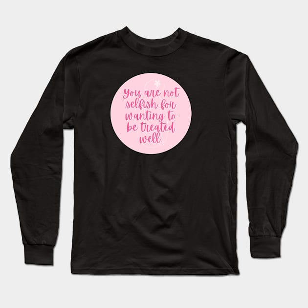 You are not selfish for wanting to be treated equal Long Sleeve T-Shirt by Feminist Vibes